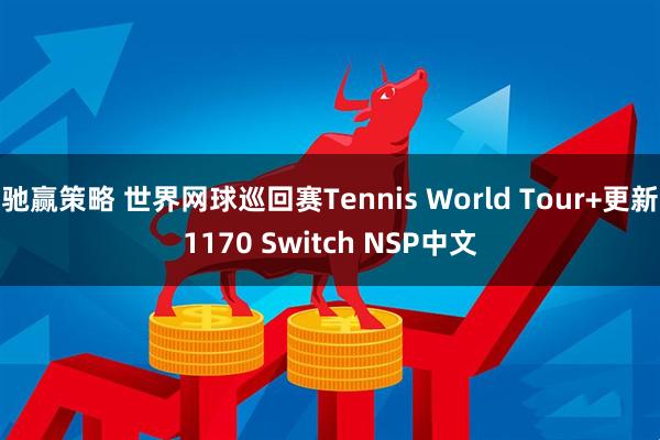 驰赢策略 世界网球巡回赛Tennis World Tour+更新1170 Switch NSP中文